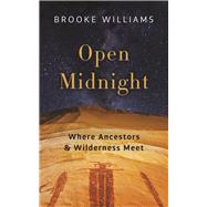 Open Midnight Where Ancestors and Wilderness Meet by Williams, Brooke, 9781595348036