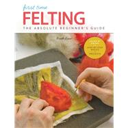 First Time Felting The Absolute Beginner's Guide - Learn By Doing * Step-by-Step Basics + Projects by Lane, Ruth, 9781631598036