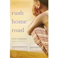 Rush Home Road A Novel by Lansens, Lori, 9780316008037