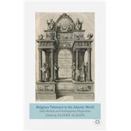 Religious Tolerance in the Atlantic World Early Modern and Contemporary Perspectives by Glaser, Eliane, 9781137028037