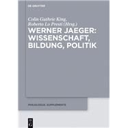 Werner Jaeger  Wissenschaft, Bildung, Politik by King, Colin Guthrie; Lo Presti, Roberto, 9783110548037