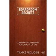Boardroom Secrets : Corporate Governance for Quality of Life by Argden, Yilmaz, 9780230248038