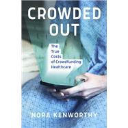 Crowded Out The True Costs of Crowdfunding Healthcare by Kenworthy, Nora, 9780262548038