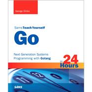 Go in 24 Hours, Sams Teach Yourself Next Generation Systems Programming with Golang by Ornbo, George, 9780672338038