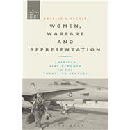 Women, Warfare and Representation American Servicewomen in the Twentieth Century by Archer, Emerald M.; McVeigh, Stephen, 9781474238038