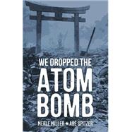 We Dropped the Atom Bomb by Miller, Merle; Spitzer, Abe, 9781523808038