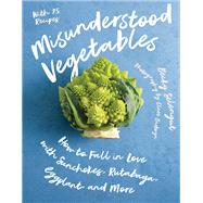 Misunderstood Vegetables How to Fall in Love with Sunchokes, Rutabaga, Eggplant and More by Selengut, Becky; Barboza, Clare, 9781682688038