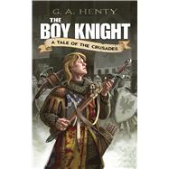 The Boy Knight A Tale of the Crusades by Henty, G. A., 9780486448039