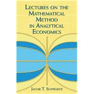 Lectures on the Mathematical Method in Analytical Economics by Schwartz, Jacob T., 9780486828039