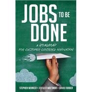 Jobs to Be Done by Wunker, Stephen; Wattman, Jessica; Farber, David, 9780814438039