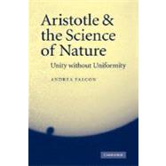 Aristotle and the Science of Nature: Unity without Uniformity by Andrea Falcon, 9780521048040