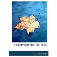 The Marvels of the Polar World by Routledge, Robert, 9780554958040