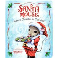 Santa Mouse Bakes Christmas Cookies by Brown, Michael; McPhillips, Robert, 9781534438040