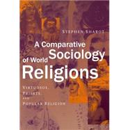 Comparative Sociology of World Religions : Virtuosi, Priests, and Popular Religion by Sharot, Stephen, 9780814798041