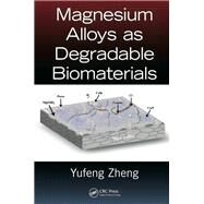 Magnesium Alloys as Degradable Biomaterials by Zheng; Yufeng, 9781466598041