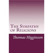 The Sympathy of Religions by Higginson, Thomas Wentworth, 9781502368041