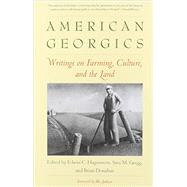 American Georgics : Writings on Farming, Culture, and the Land by Edited by Edwin C. Hagenstein, Sara M. Gregg, and Brian Donahue, 9780300188042