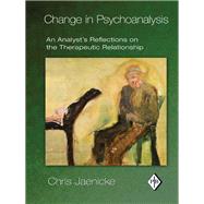 Change in Psychoanalysis: An Analyst's Reflections on the Therapeutic Relationship by Jaenicke; Chris, 9780415888042