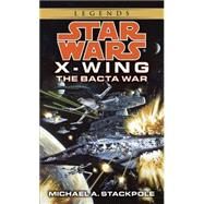 The Bacta War: Star Wars Legends (X-Wing) by STACKPOLE, MICHAEL A., 9780553568042