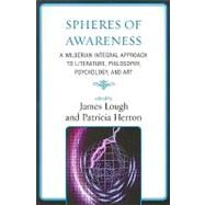 Spheres of Awareness A Wilberian Integral Approach to Literature, Philosophy, Psychology, and Art by Lough, James; Herron, Patricia; Allison, Katherine R.; Arnold, David Scott; Hines, Brian; Madden, Thomas; McElroy, Mike; Olds, Linda E.; Jacobson, Philip Rubinov; Zimmerman, Mary Jane, 9780761848042