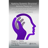 Applying Systemic-Structural Activity Theory to Design of Human-Computer Interaction Systems by Bedny; Gregory Z., 9781482258042