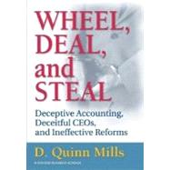 Wheel, Deal, and Steal : Deceptive Accounting, Deceitful CEOs, and Ineffective Reforms by Mills, Daniel Quinn, 9780131408043