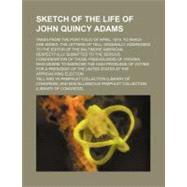 Sketch of the Life of John Quincy Adams by Tell; Ya Pamphlet Collection, 9780217878043