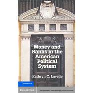 Money and Banks in the American Political System by Lavelle, Kathryn C., 9781107028043