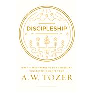 Discipleship What It Truly Means to Be a Christian--Collected Insights from A. W. Tozer by Tozer, A. W., 9781600668043