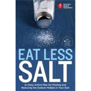 American Heart Association Eat Less Salt An Easy Action Plan for Finding and Reducing the Sodium Hidden in Your Diet by Unknown, 9780307888044