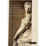 The Myth of Sacred Prostitution in Antiquity by Stephanie Lynn Budin, 9780521178044