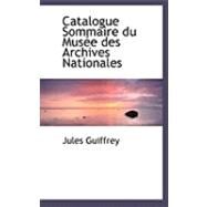 Catalogue Sommaire du Musace des Archives Nationales by Guiffrey, Jules, 9780559038044
