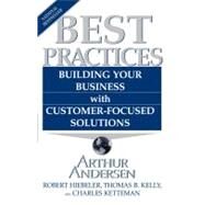 Best Practices Building Your Business with Customer-Focused Solutions by Andersen, Arthur; Heibeler, Robert; Kelly, Thomas B.; Ketteman, Charles, 9780684848044