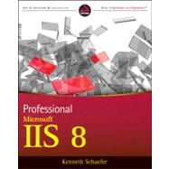 Professional Microsoft IIS 8 by Schaefer, Kenneth; Cochran, Jeff; Forsyth, Scott; Glendenning, Dennis; Perkins, Benjamin, 9781118388044