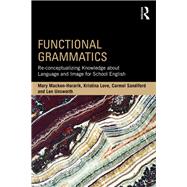 Functional Grammatics: Re-conceptualizing knowledge about language and image for school English by Macken-Horarik; Mary, 9781138948044