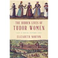 The Hidden Lives of Tudor Women by Norton, Elizabeth, 9781681778044