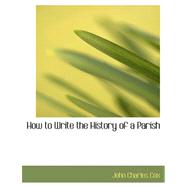 How to Write the History of a Parish by Cox, John Charles, 9780554768045