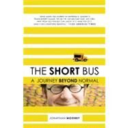 The Short Bus A Journey Beyond Normal by Mooney, Jonathan, 9780805088045