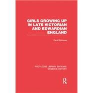 Girls Growing Up in Late Victorian and Edwardian England by Carol Dyhouse;, 9781138008045