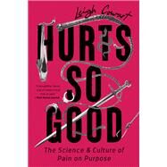Hurts So Good The Science and Culture of Pain on Purpose by Cowart, Leigh, 9781541798045
