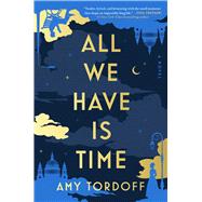All We Have Is Time A Novel by Tordoff, Amy, 9781668068045