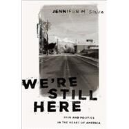 We're Still Here Pain and Politics in the Heart of America by Silva, Jennifer M., 9780190888046