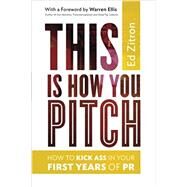 This Is How You Pitch: How To Kick Ass In Your First Years of PR by Zitron, Ed; Ellis, Warren, 9780989608046