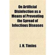 On Artificial Disinfection As a Means of Preventing the Spread of Infectious Diseases by Timins, J. H.; Tuckerman, Eliot, 9781154458046