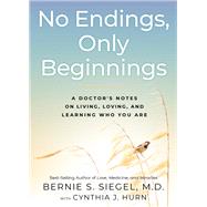 No Endings, Only Beginnings A Doctor's Notes on Living, Loving, and Learning Who You Are by Siegel, Bernie S.; Hurn, Cynthia J., 9781401958046