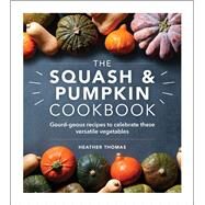 The Squash & Pumpkin Cookbook Gourd-geous Recipes to Celebrate these Versatile Vegetables by Thomas, Heather, 9781529148046