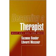 Becoming a Therapist What Do I Say, and Why? by Bender, Suzanne; Messner, Edward, 9781572308046