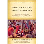 War That Made America : A Short History of the French and Indian War by Anderson, Fred (Author), 9780143038047