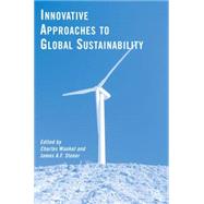 Innovative Approaches to Global Sustainability by Wankel, Charles; Stoner, James A.F., 9780230608047