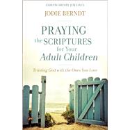 Praying the Scriptures for Your Adult Children by Berndt, Jodie; Daly, Jim, 9780310348047